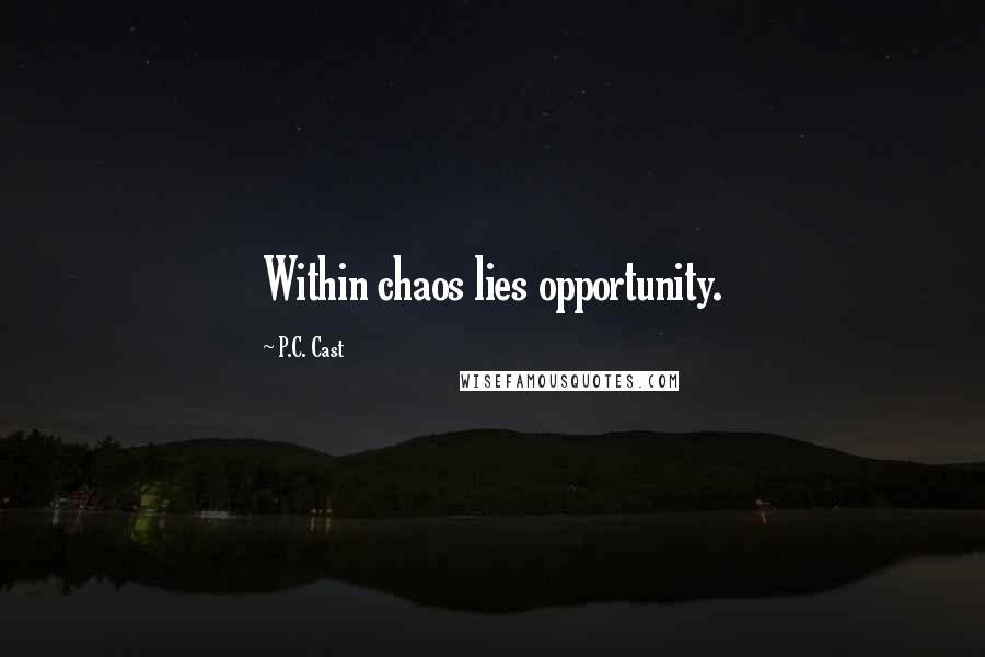 P.C. Cast Quotes: Within chaos lies opportunity.