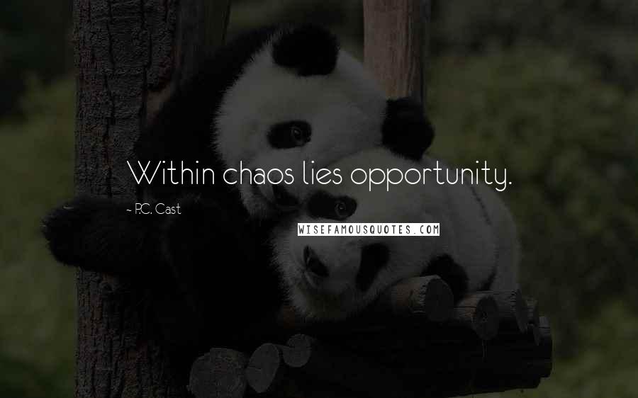 P.C. Cast Quotes: Within chaos lies opportunity.