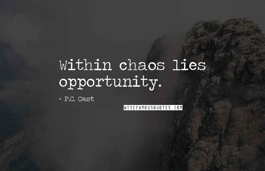 P.C. Cast Quotes: Within chaos lies opportunity.
