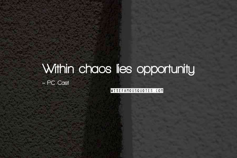 P.C. Cast Quotes: Within chaos lies opportunity.