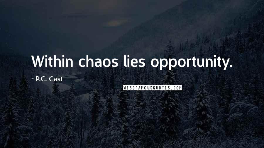 P.C. Cast Quotes: Within chaos lies opportunity.