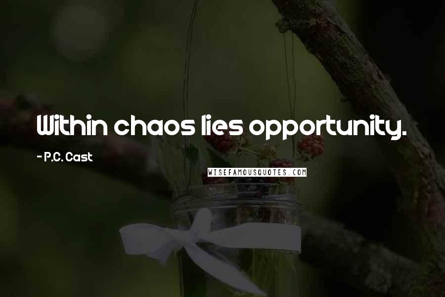 P.C. Cast Quotes: Within chaos lies opportunity.