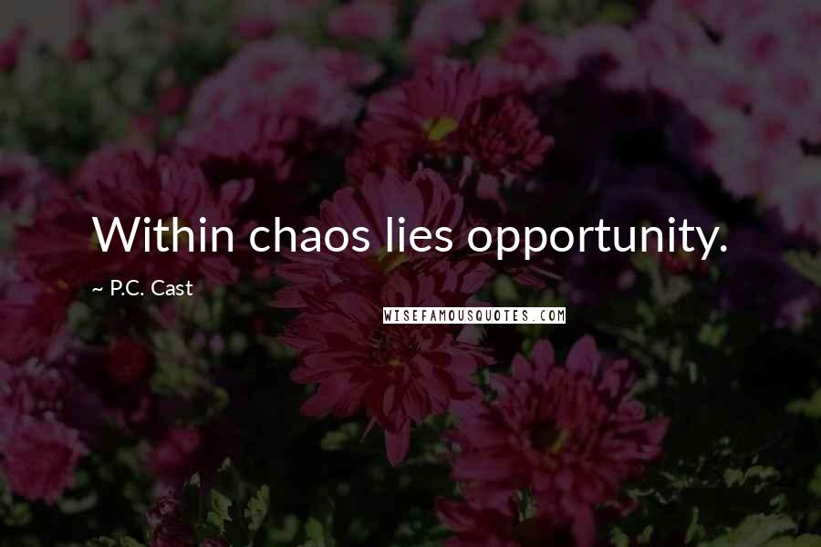 P.C. Cast Quotes: Within chaos lies opportunity.