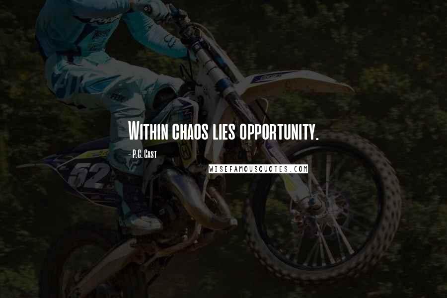 P.C. Cast Quotes: Within chaos lies opportunity.