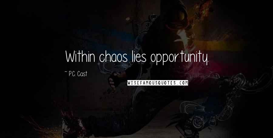 P.C. Cast Quotes: Within chaos lies opportunity.