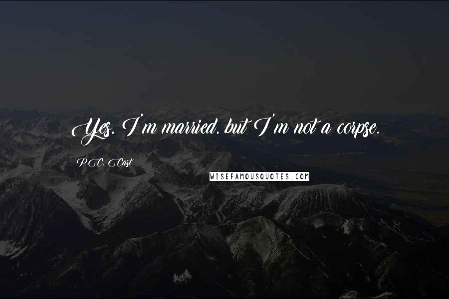 P.C. Cast Quotes: Yes, I'm married, but I'm not a corpse.