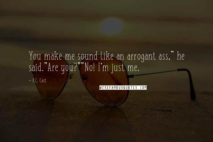 P.C. Cast Quotes: You make me sound like an arrogant ass," he said."Are you?""No! I'm just me.