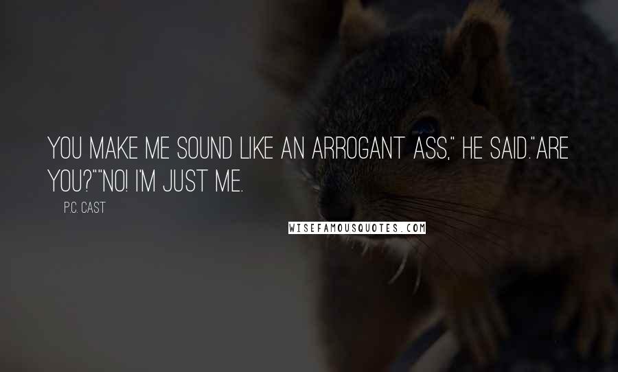 P.C. Cast Quotes: You make me sound like an arrogant ass," he said."Are you?""No! I'm just me.