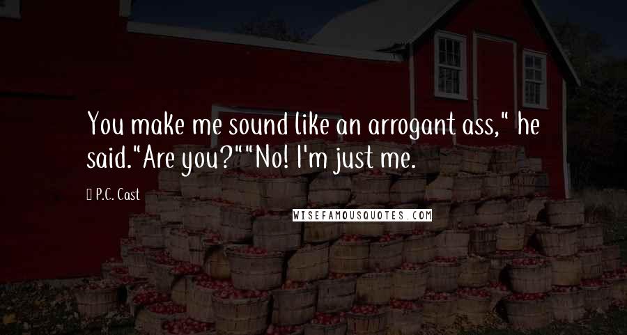 P.C. Cast Quotes: You make me sound like an arrogant ass," he said."Are you?""No! I'm just me.