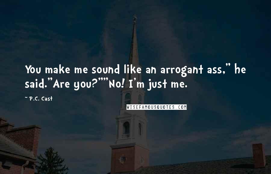 P.C. Cast Quotes: You make me sound like an arrogant ass," he said."Are you?""No! I'm just me.