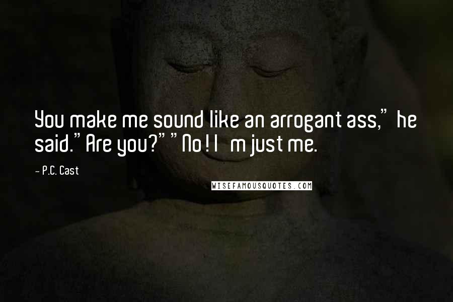 P.C. Cast Quotes: You make me sound like an arrogant ass," he said."Are you?""No! I'm just me.