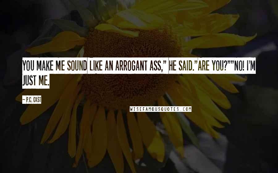 P.C. Cast Quotes: You make me sound like an arrogant ass," he said."Are you?""No! I'm just me.