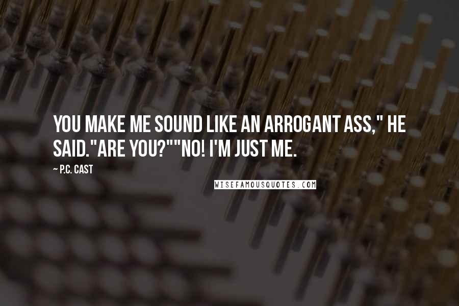 P.C. Cast Quotes: You make me sound like an arrogant ass," he said."Are you?""No! I'm just me.