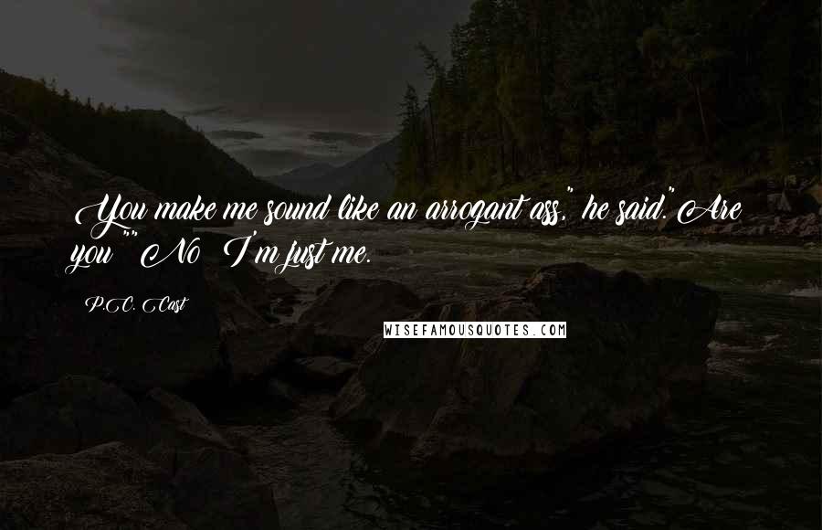 P.C. Cast Quotes: You make me sound like an arrogant ass," he said."Are you?""No! I'm just me.