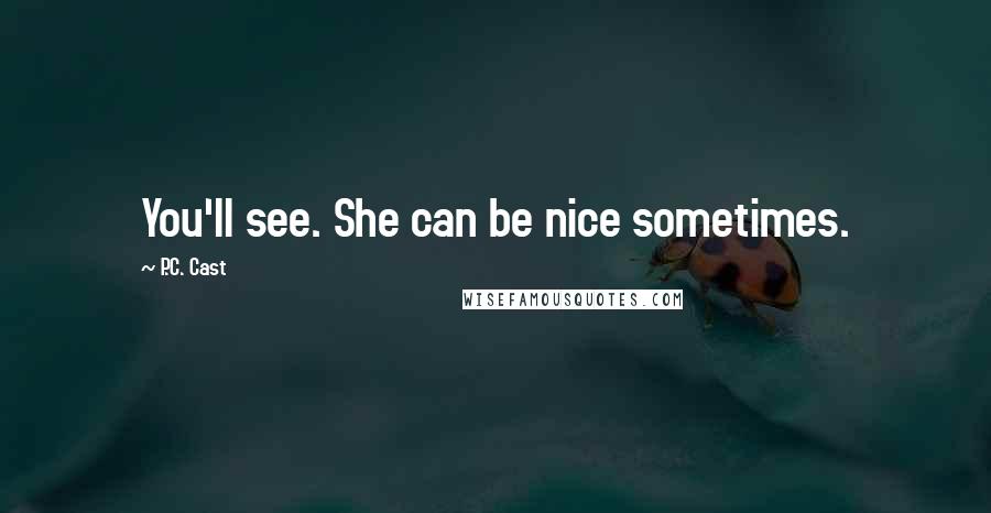 P.C. Cast Quotes: You'll see. She can be nice sometimes.