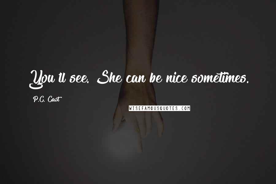 P.C. Cast Quotes: You'll see. She can be nice sometimes.