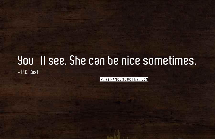 P.C. Cast Quotes: You'll see. She can be nice sometimes.