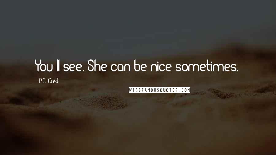 P.C. Cast Quotes: You'll see. She can be nice sometimes.