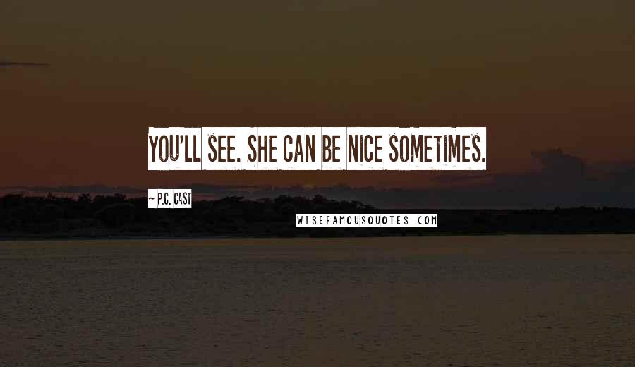 P.C. Cast Quotes: You'll see. She can be nice sometimes.