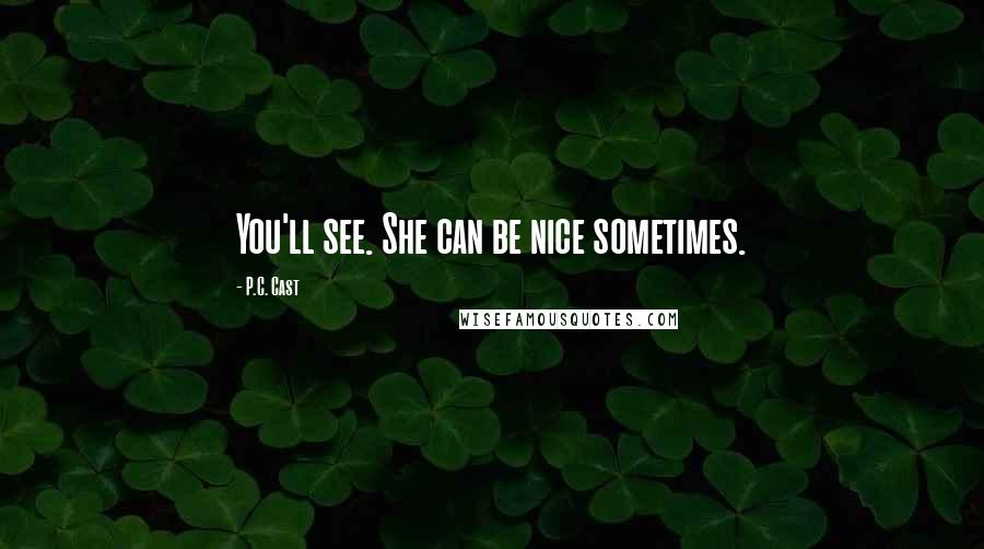 P.C. Cast Quotes: You'll see. She can be nice sometimes.