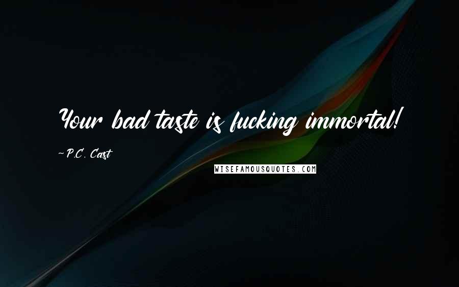 P.C. Cast Quotes: Your bad taste is fucking immortal!
