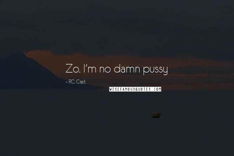 P.C. Cast Quotes: Zo. I'm no damn pussy