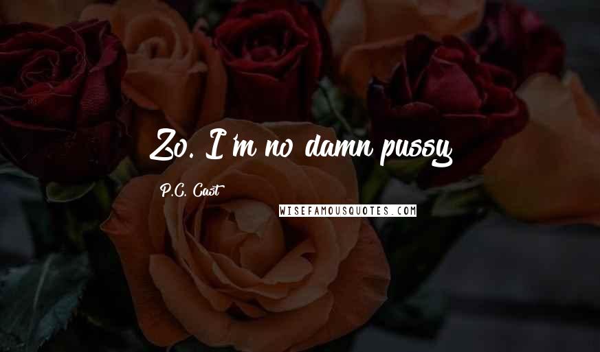 P.C. Cast Quotes: Zo. I'm no damn pussy