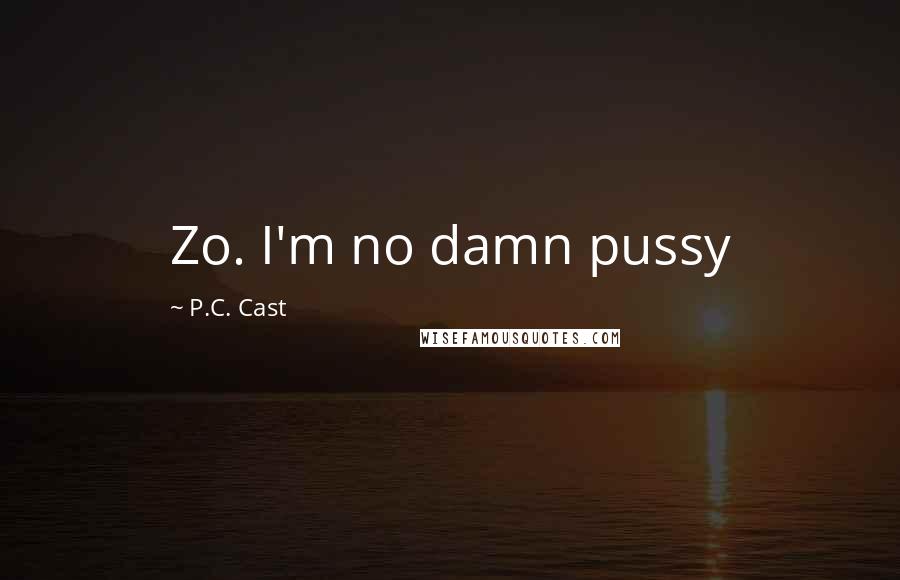 P.C. Cast Quotes: Zo. I'm no damn pussy