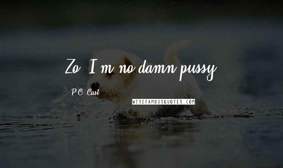 P.C. Cast Quotes: Zo. I'm no damn pussy