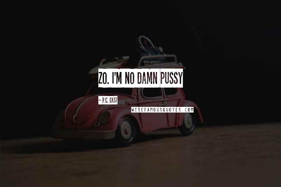 P.C. Cast Quotes: Zo. I'm no damn pussy