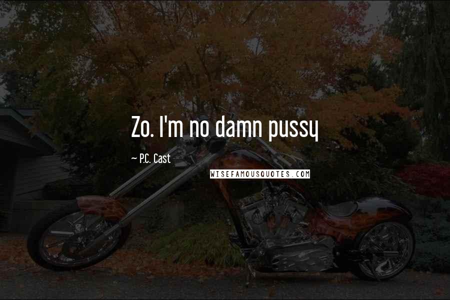 P.C. Cast Quotes: Zo. I'm no damn pussy