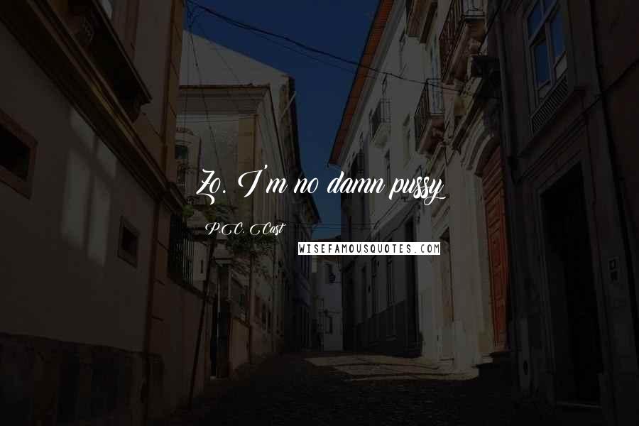 P.C. Cast Quotes: Zo. I'm no damn pussy