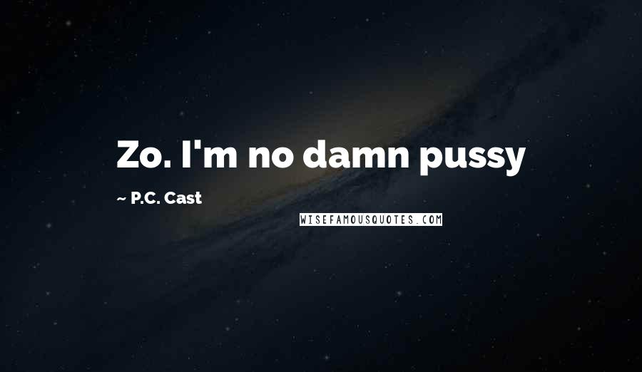 P.C. Cast Quotes: Zo. I'm no damn pussy