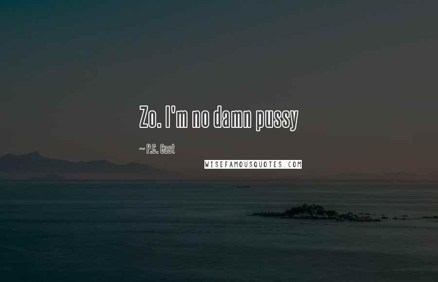 P.C. Cast Quotes: Zo. I'm no damn pussy