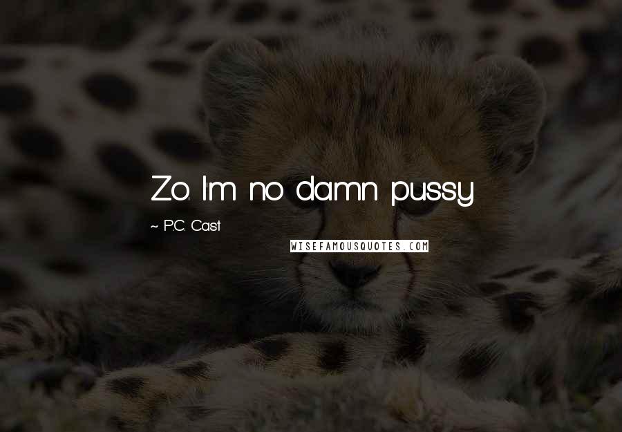 P.C. Cast Quotes: Zo. I'm no damn pussy