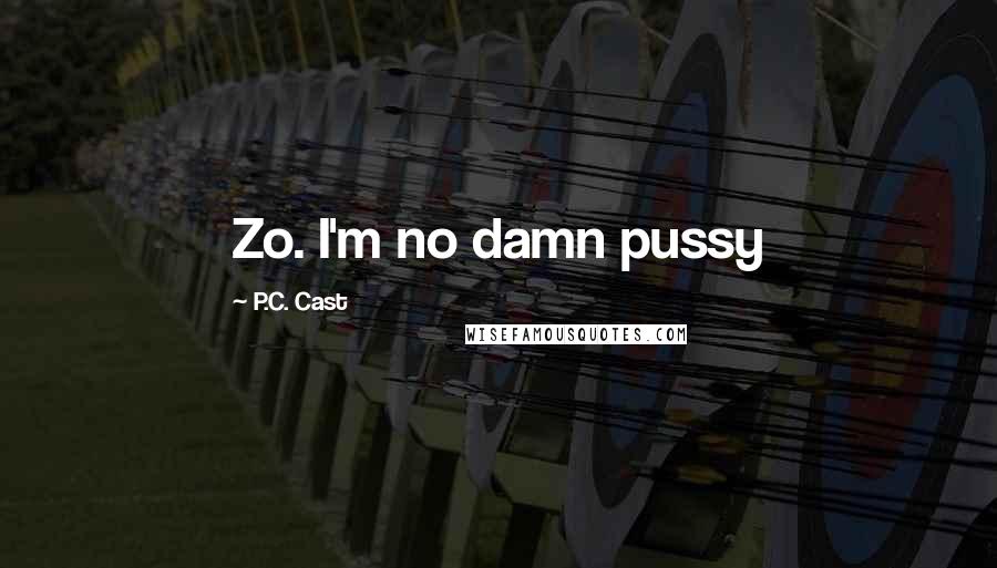 P.C. Cast Quotes: Zo. I'm no damn pussy
