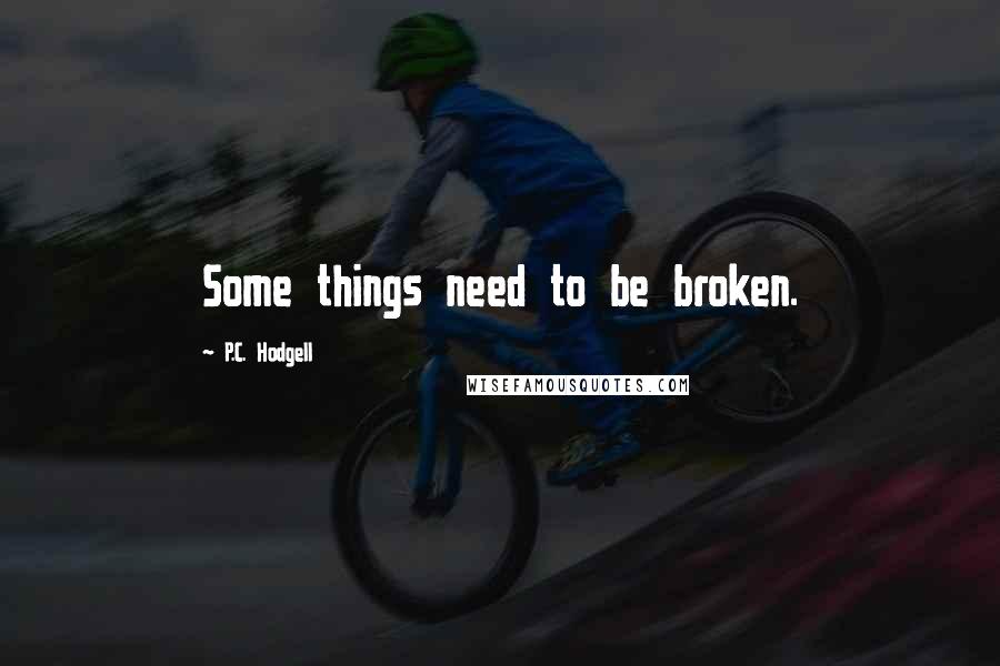 P.C. Hodgell Quotes: Some things need to be broken.