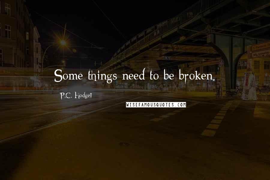 P.C. Hodgell Quotes: Some things need to be broken.