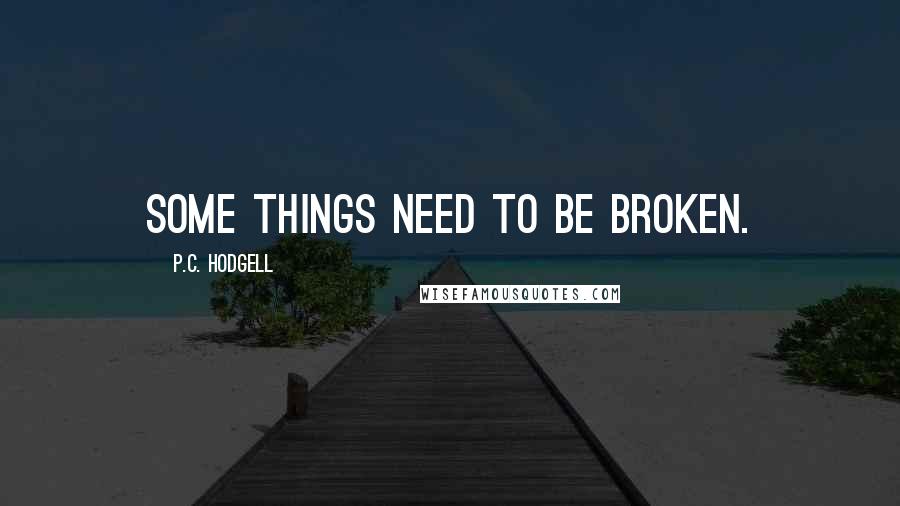 P.C. Hodgell Quotes: Some things need to be broken.