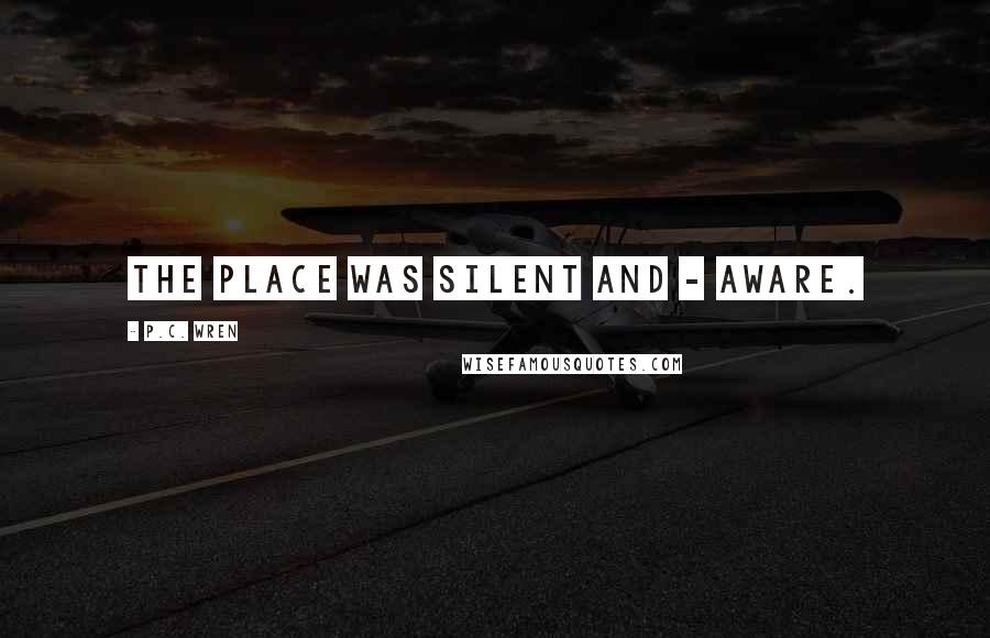 P.C. Wren Quotes: The place was silent and - aware.