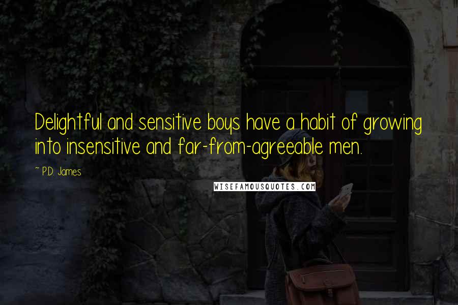 P.D. James Quotes: Delightful and sensitive boys have a habit of growing into insensitive and far-from-agreeable men.