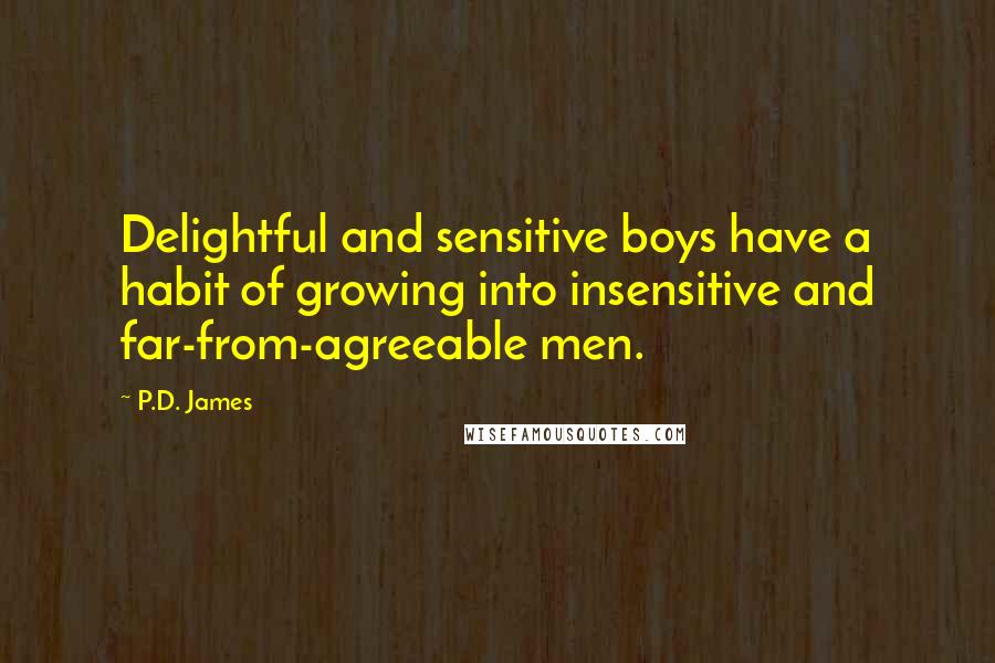 P.D. James Quotes: Delightful and sensitive boys have a habit of growing into insensitive and far-from-agreeable men.