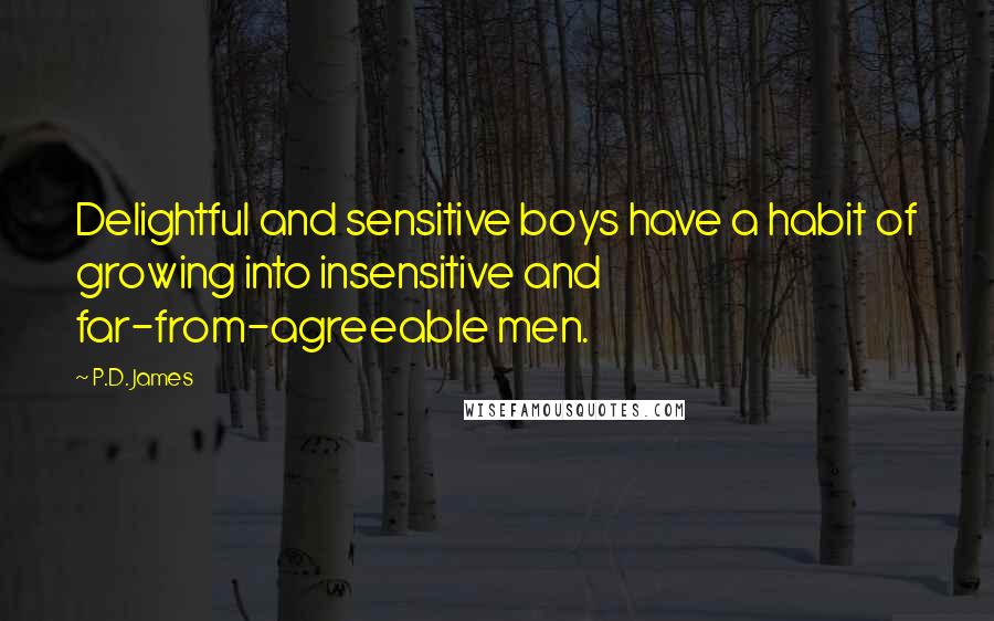 P.D. James Quotes: Delightful and sensitive boys have a habit of growing into insensitive and far-from-agreeable men.