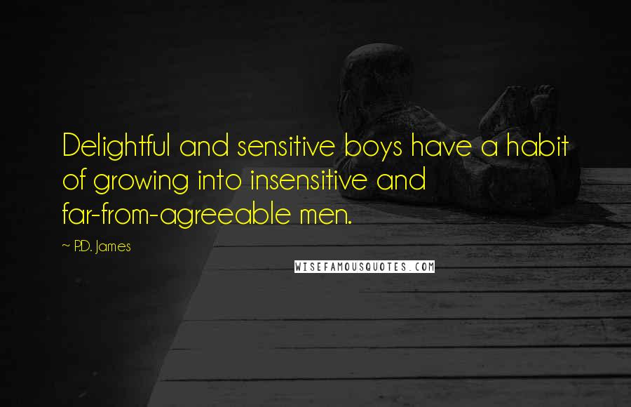 P.D. James Quotes: Delightful and sensitive boys have a habit of growing into insensitive and far-from-agreeable men.