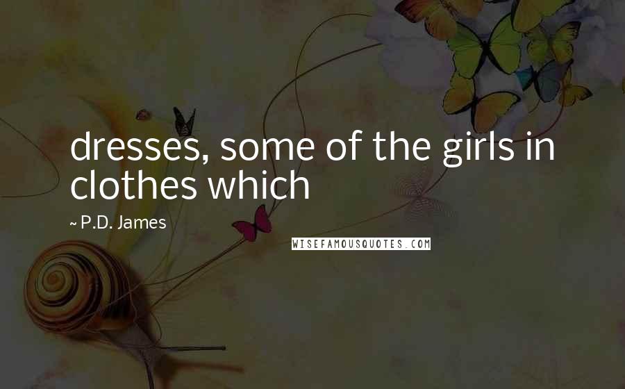 P.D. James Quotes: dresses, some of the girls in clothes which