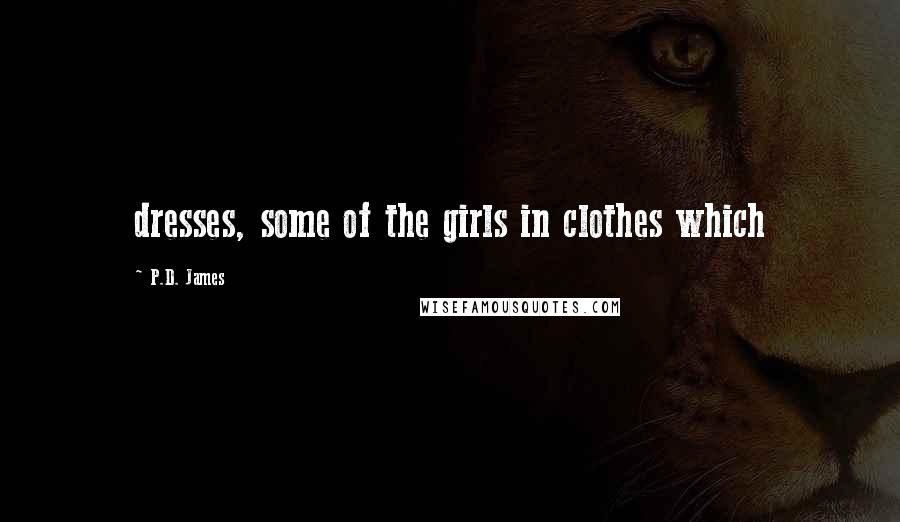 P.D. James Quotes: dresses, some of the girls in clothes which