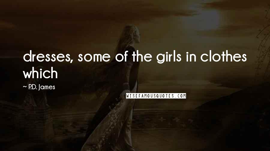 P.D. James Quotes: dresses, some of the girls in clothes which