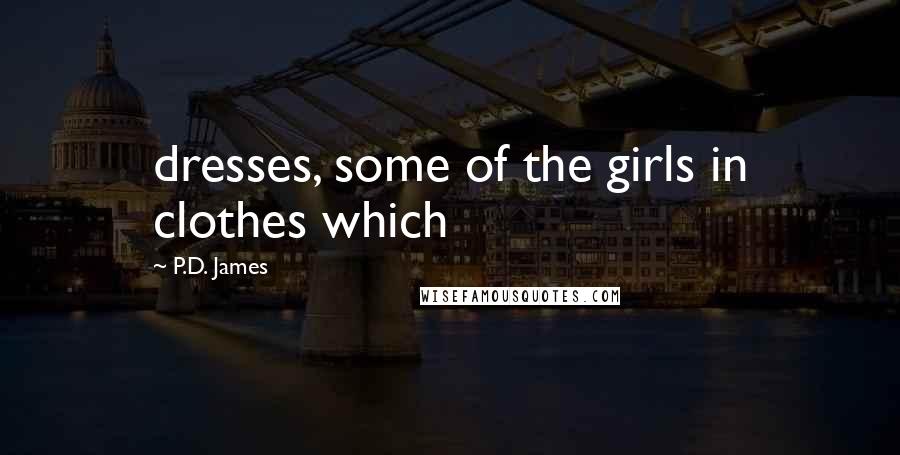 P.D. James Quotes: dresses, some of the girls in clothes which