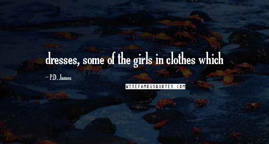 P.D. James Quotes: dresses, some of the girls in clothes which