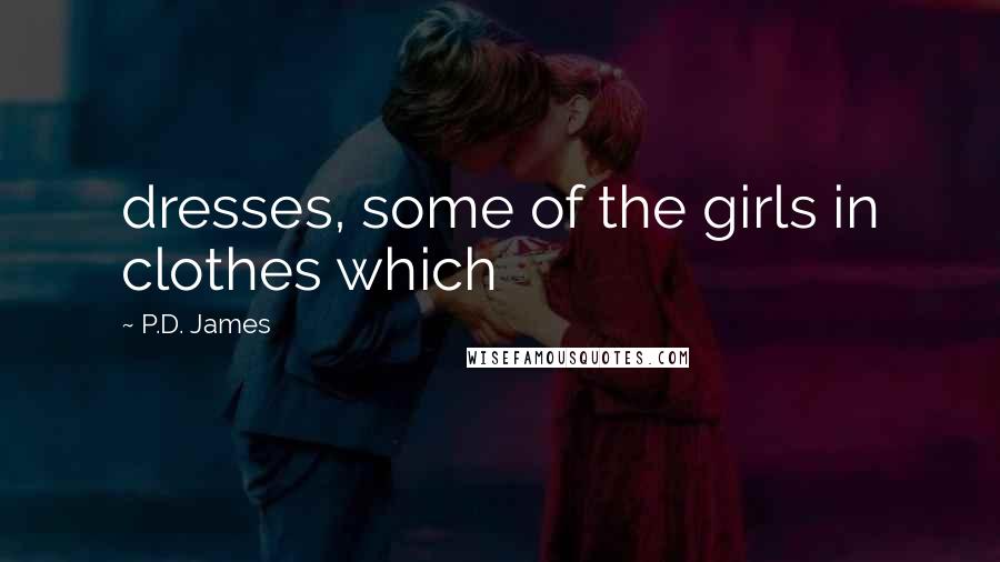 P.D. James Quotes: dresses, some of the girls in clothes which